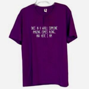 Once in a while someone amazing comes along…and here I am ~ Tee Shirt